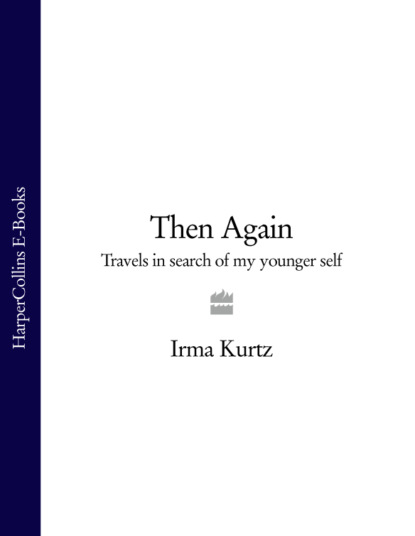 Скачать книгу Then Again: Travels in search of my younger self