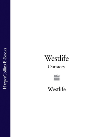 Скачать книгу Westlife: Our Story