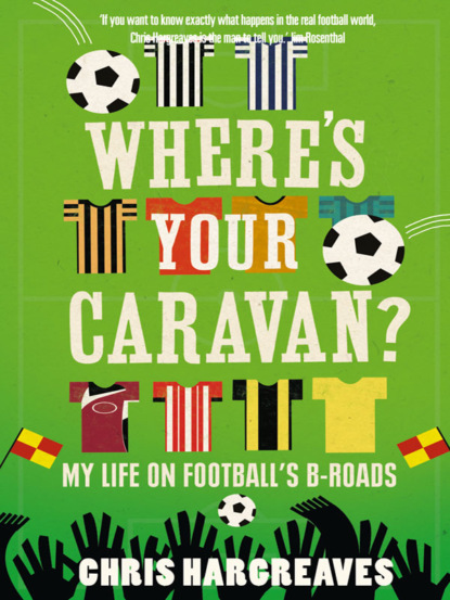 Скачать книгу Where’s Your Caravan?: My Life on Football’s B-Roads