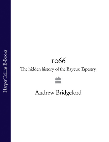 Скачать книгу 1066: The Hidden History of the Bayeux Tapestry