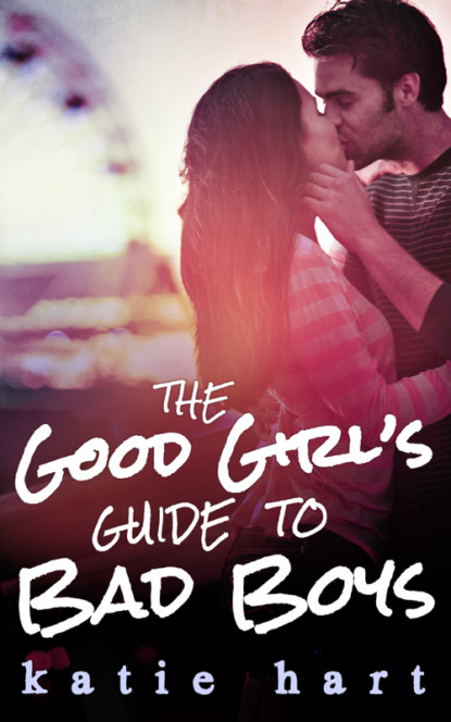 Скачать книгу A Good Girl’s Guide To Bad Boys
