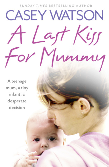 Скачать книгу A Last Kiss for Mummy: A teenage mum, a tiny infant, a desperate decision