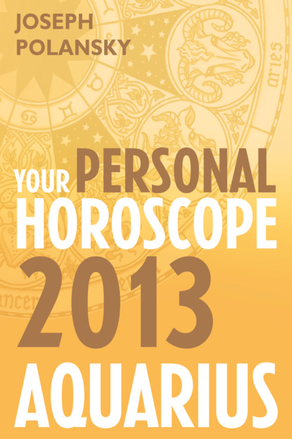 Скачать книгу Aquarius 2013: Your Personal Horoscope