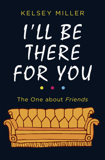 Скачать книгу I'll Be There For You: The ultimate book for Friends fans everywhere