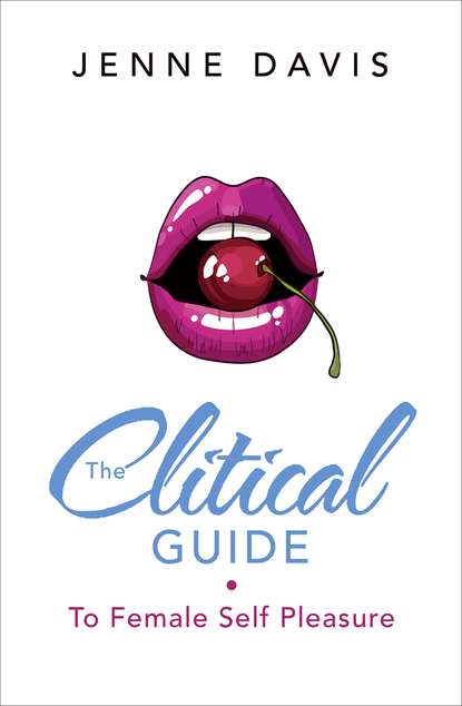 Скачать книгу The Clitical Guide to Female Self-Pleasure: How to Please Yourself So Your Partner Can Too