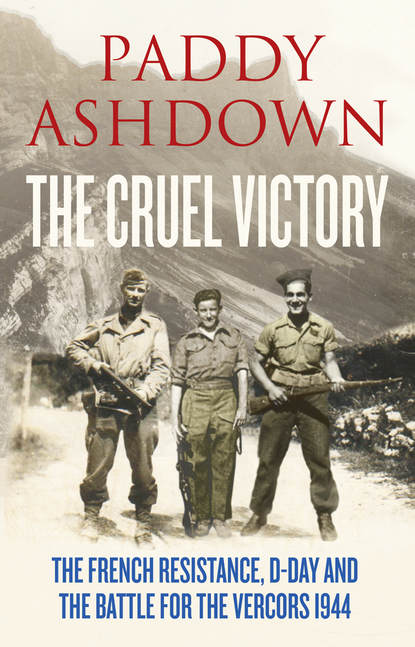 Скачать книгу The Cruel Victory: The French Resistance, D-Day and the Battle for the Vercors 1944