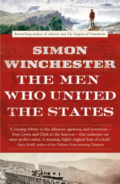Скачать книгу The Men Who United the States: The Amazing Stories of the Explorers, Inventors and Mavericks Who Made America