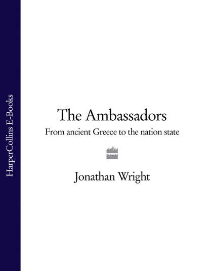 Скачать книгу The Ambassadors: From Ancient Greece to the Nation State