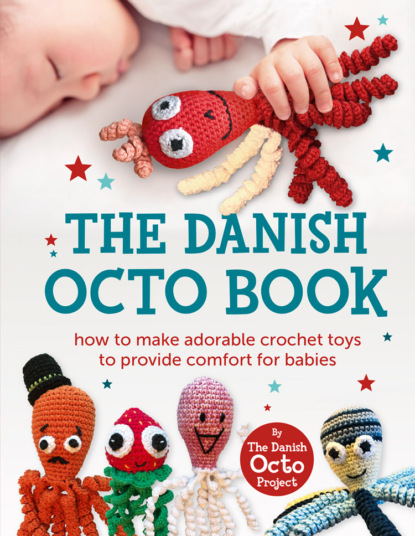Скачать книгу The Danish Octo Book: How to make comforting crochet toys for babies – the official guide