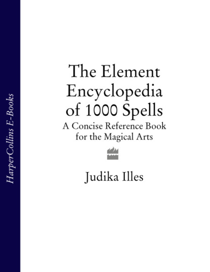 Скачать книгу The Element Encyclopedia of 1000 Spells: A Concise Reference Book for the Magical Arts