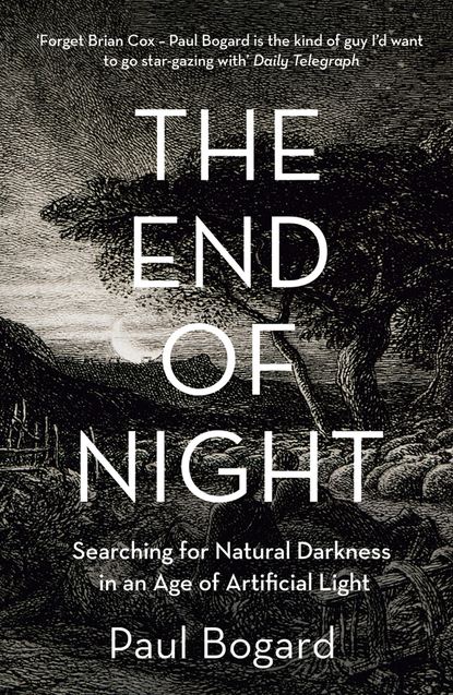 Скачать книгу The End of Night: Searching for Natural Darkness in an Age of Artificial Light