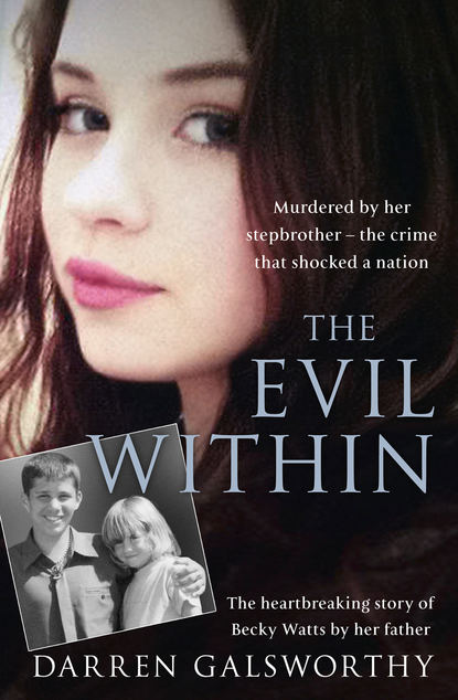 Скачать книгу The Evil Within: Murdered by her stepbrother – the crime that shocked a nation. The heartbreaking story of Becky Watts by her father