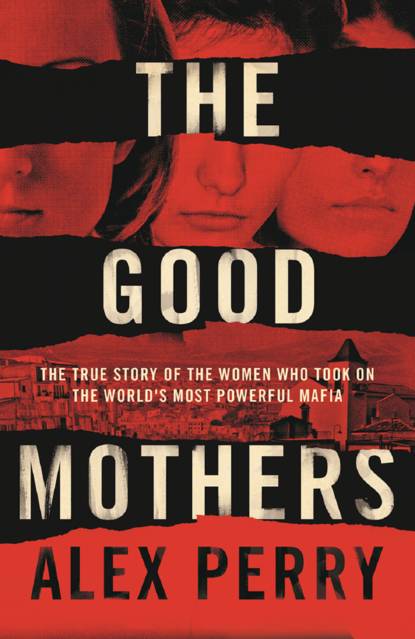 Скачать книгу The Good Mothers: The True Story of the Women Who Took on The World's Most Powerful Mafia