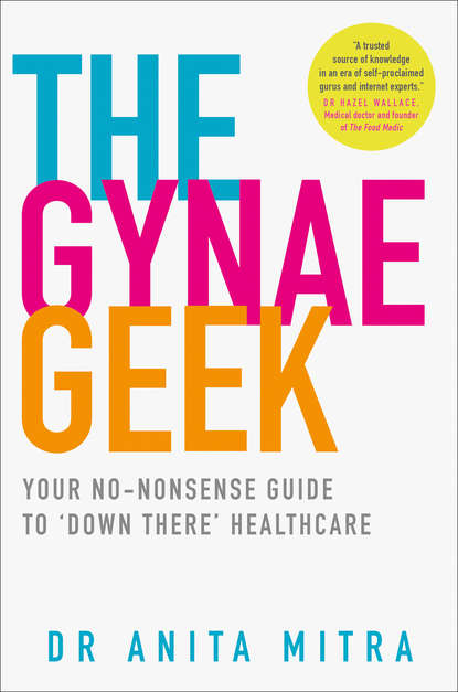 Скачать книгу The Gynae Geek: Your no-nonsense guide to ‘down there’ healthcare