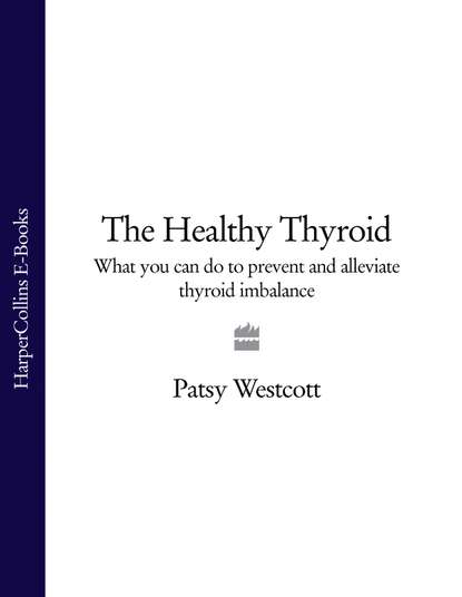 Скачать книгу The Healthy Thyroid: What you can do to prevent and alleviate thyroid imbalance