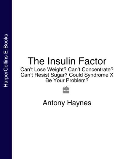 Скачать книгу The Insulin Factor: Can’t Lose Weight? Can’t Concentrate? Can’t Resist Sugar? Could Syndrome X Be Your Problem?