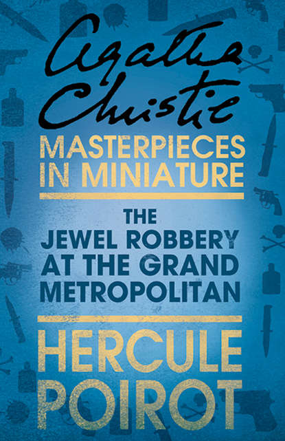 Скачать книгу The Jewel Robbery at the Grand Metropolitan: A Hercule Poirot Short Story