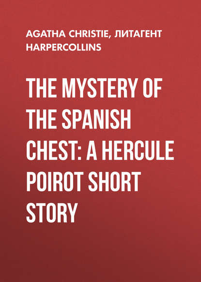 Скачать книгу The Mystery of the Spanish Chest: A Hercule Poirot Short Story