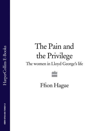 Скачать книгу The Pain and the Privilege: The Women in Lloyd George’s Life