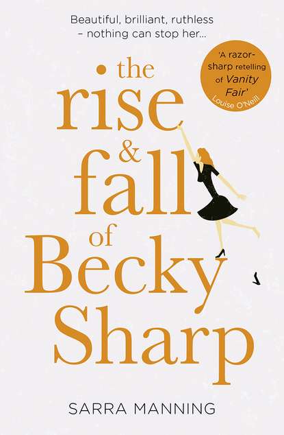 Скачать книгу The Rise and Fall of Becky Sharp: ‘A razor-sharp retelling of Vanity Fair’ Louise O’Neill