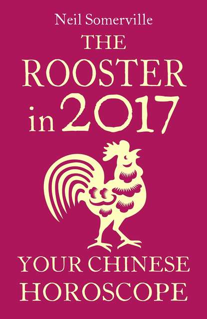 Скачать книгу The Rooster in 2017: Your Chinese Horoscope