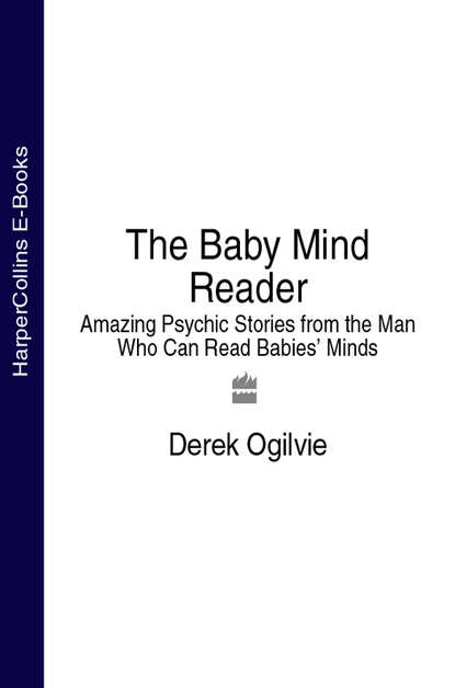 Скачать книгу The Baby Mind Reader: Amazing Psychic Stories from the Man Who Can Read Babies’ Minds