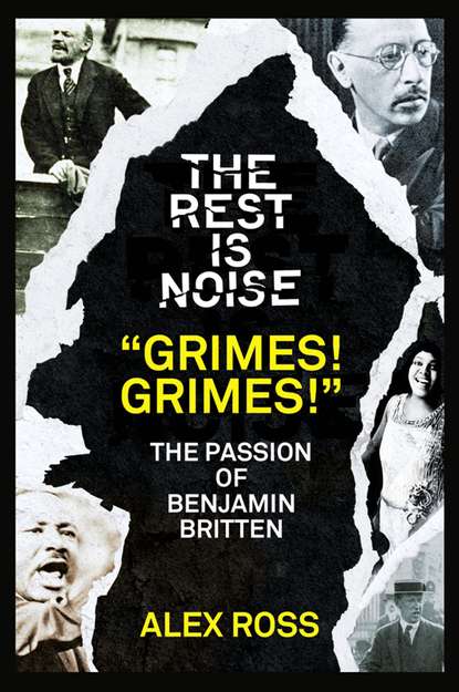 Скачать книгу The Rest Is Noise Series: “Grimes! Grimes!”: The Passion of Benjamin Britten
