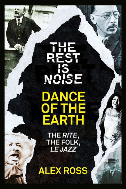 Скачать книгу The Rest Is Noise Series: Dance of the Earth: The Rite, the Folk, le Jazz