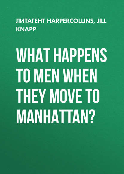 Скачать книгу What Happens to Men When They Move to Manhattan?