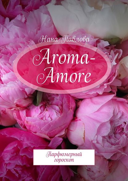 Скачать книгу Aroma-Amore. Парфюмерный гороскоп