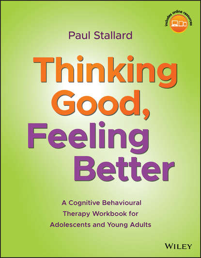 Скачать книгу Thinking Good, Feeling Better. A Cognitive Behavioural Therapy Workbook for Adolescents and Young Adults