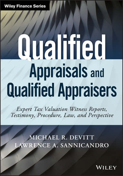 Скачать книгу Qualified Appraisals and Qualified Appraisers. Expert Tax Valuation Witness Reports, Testimony, Procedure, Law, and Perspective