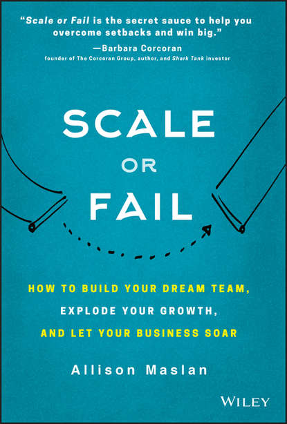 Скачать книгу Scale or Fail. How to Build Your Dream Team, Explode Your Growth, and Let Your Business Soar