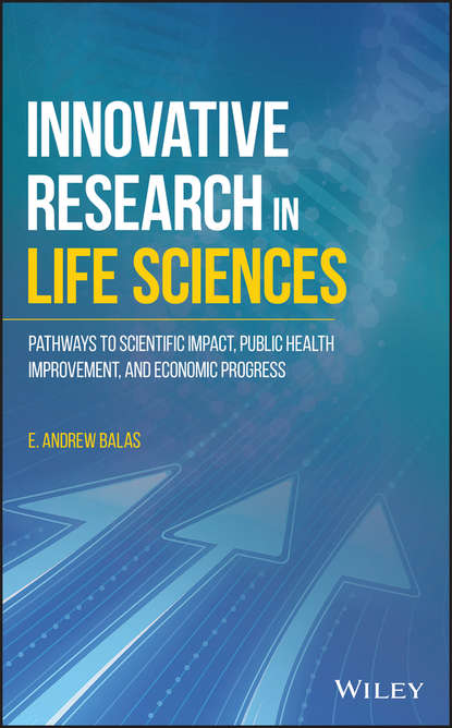 Скачать книгу Innovative Research in Life Sciences. Pathways to Scientific Impact, Public Health Improvement, and Economic Progress
