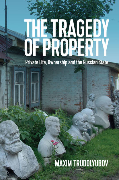 Скачать книгу The Tragedy of Property. Private Life, Ownership and the Russian State
