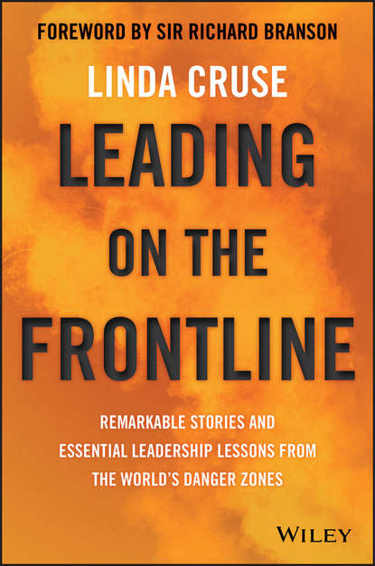 Скачать книгу Leading on the Frontline. Remarkable Stories and Essential Leadership Lessons from the World's Danger Zones
