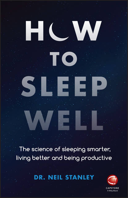 Скачать книгу How to Sleep Well. The Science of Sleeping Smarter, Living Better and Being Productive