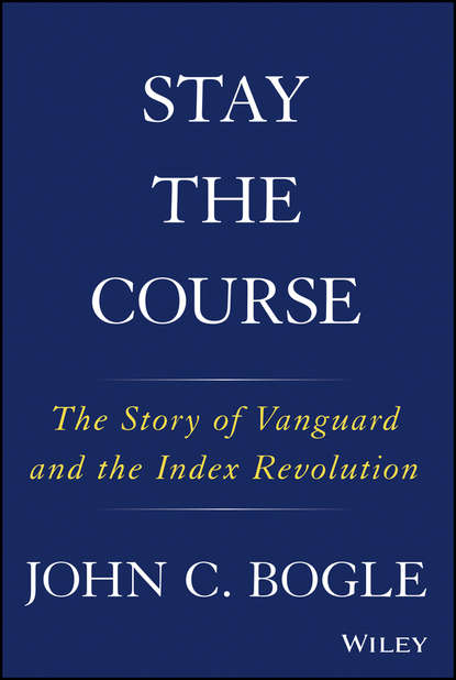 Скачать книгу Stay the Course. The Story of Vanguard and the Index Revolution