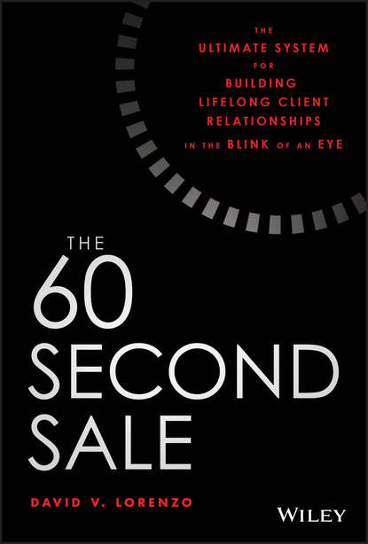 Скачать книгу The 60 Second Sale. The Ultimate System for Building Lifelong Client Relationships in the Blink of an Eye