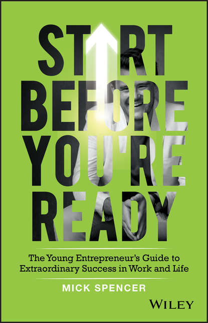 Скачать книгу Start Before You're Ready. The Young Entrepreneurs Guide to Extraordinary Success in Work and Life