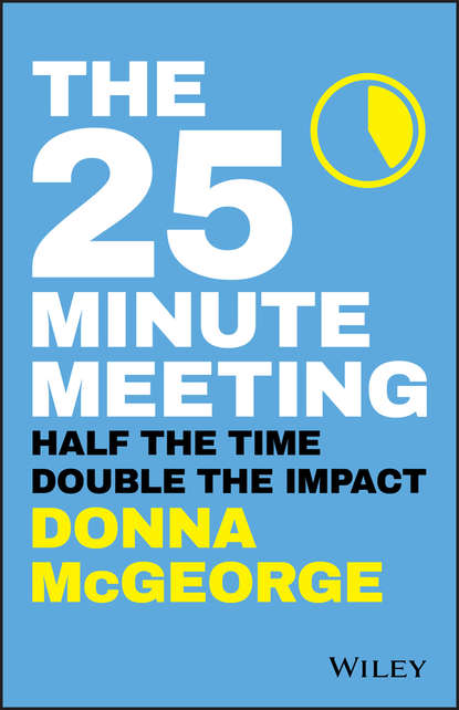 Скачать книгу The 25 Minute Meeting. Half the Time, Double the Impact