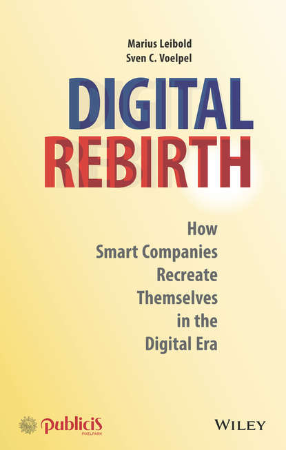 Скачать книгу Digital Rebirth. How Smart Companies Recreate Themselves in the Digital Era