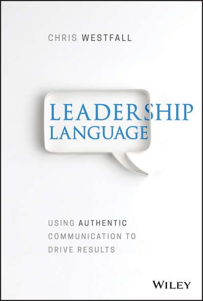 Скачать книгу Leadership Language. Using Authentic Communication to Drive Results