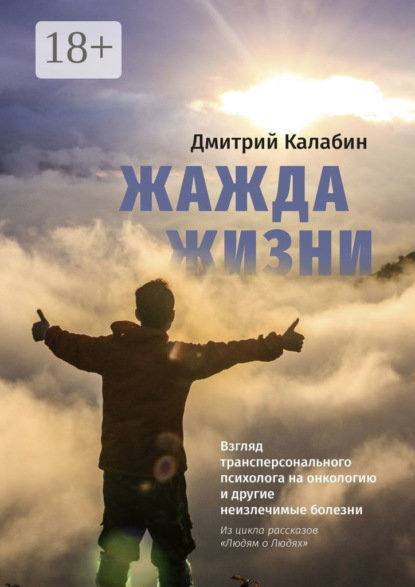 Скачать книгу Жажда жизни. Взгляд трансперсонального психолога на онкологию и другие неизлечимые болезни. Из цикла рассказов «Людям о Людях»