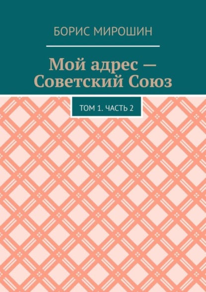 Скачать книгу Мой адрес – Советский Союз. Том 1. Часть 2