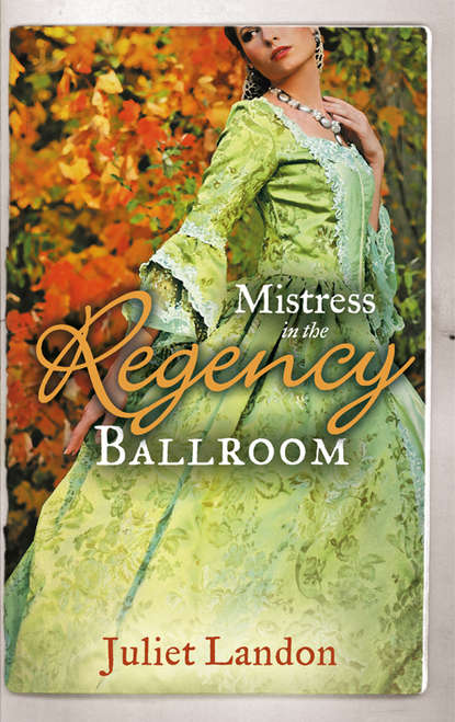 Скачать книгу Mistress in the Regency Ballroom: The Rake's Unconventional Mistress / Marrying the Mistress