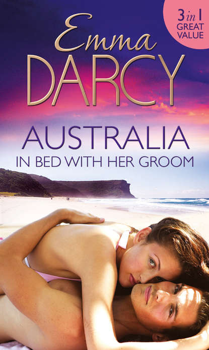 Скачать книгу Australia: In Bed with Her Groom: Mischief and Marriage / A Marriage Betrayed / Bride of His Choice