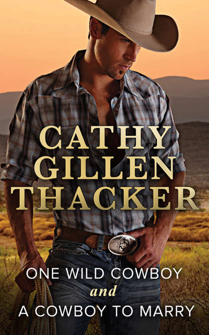 Скачать книгу One Wild Cowboy and A Cowboy To Marry: One Wild Cowboy / A Cowboy to Marry