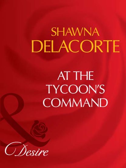 Скачать книгу At The Tycoon's Command