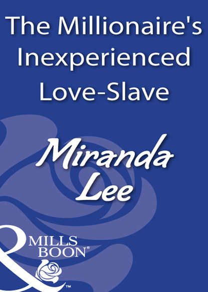 Скачать книгу The Millionaire's Inexperienced Love-Slave